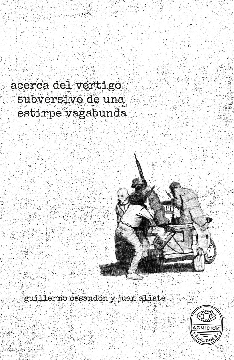 acerca del vértigo subversivo de una estirpe vagabunda — Guillermo Ossandón y Juan Aliste